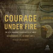 Courage Under Fire by  Lieutenant Colonel Ed Sherwood, US Army (Ret.) audiobook