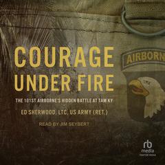 Courage Under Fire by Ed Sherwood, LTC, US Army audiobook
