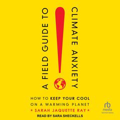 A Field Guide to Climate Anxiety by Sarah Jaquette Ray audiobook