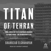 Titan of Tehran by  Shahrzad Elghanayan audiobook