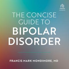 The Concise Guide to Bipolar Disorder by Francis Mark Mondimore audiobook