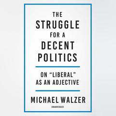 The Struggle for a Decent Politics by Michael Walzer audiobook