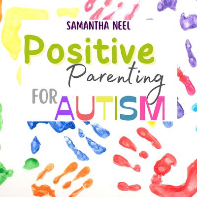 Positive Parenting for Autism by Samantha Neel audiobook