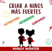 Criar a niños más fuertes by  Harley Webster audiobook