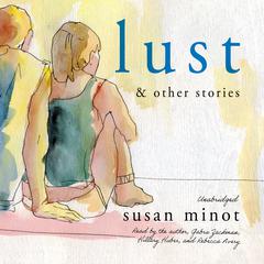 Lust and Other Stories by Susan Minot audiobook