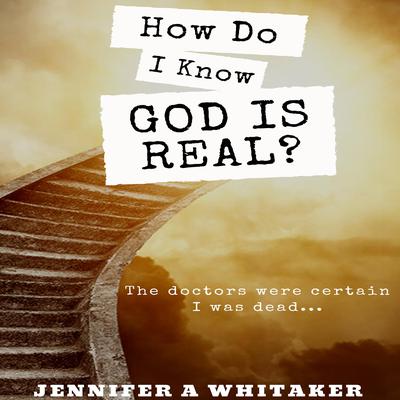 How Do I Know God Is Real? by Jennifer A Whitaker audiobook