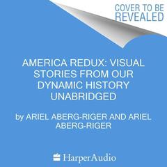 America Redux: Visual Stories from Our Dynamic History by Ariel Aberg-Riger audiobook