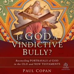 Is God a Vindictive Bully? by Paul Copan audiobook