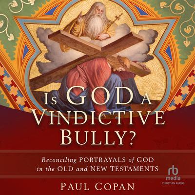 Is God a Vindictive Bully? by Paul Copan audiobook