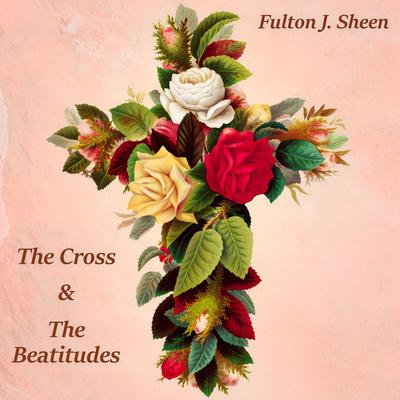 The Cross and the Beatitudes by Fulton J. Sheen audiobook