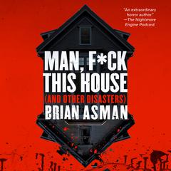 Man, F*ck This House (And Other Disasters) by Brian Asman audiobook