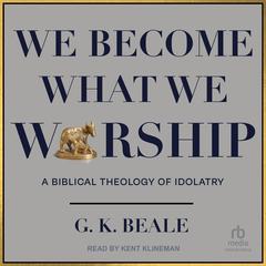 We Become What We Worship by G. K. Beale audiobook