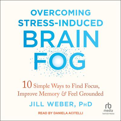 Overcoming Stress-Induced Brain Fog by Jill Weber audiobook