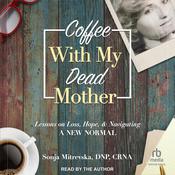 Coffee with My Dead Mother by  Sonja Mitrevska , DNP, CRNA audiobook