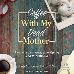 Coffee with My Dead Mother by Sonja Mitrevska , DNP, CRNA audiobook