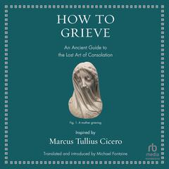 How to Grieve by Marcus Tullius Cicero audiobook