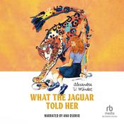 What the Jaguar Told Her by  Alexandra V. Méndez audiobook