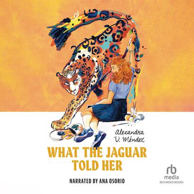 What the Jaguar Told Her by Alexandra V. Méndez audiobook