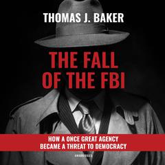 The Fall of the FBI by Thomas J. Baker audiobook