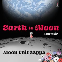 Earth to Moon by Moon Unit Zappa audiobook