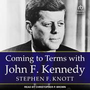 Coming to Terms with John F. Kennedy by  Stephen F. Knott audiobook