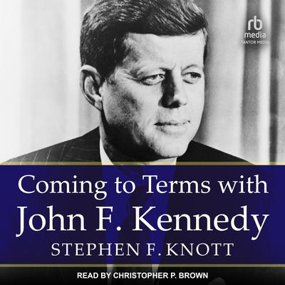 Coming to Terms with John F. Kennedy by Stephen F. Knott audiobook