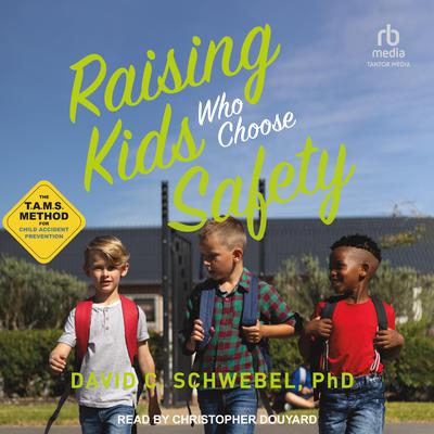 Raising Kids Who Choose Safety by David C. Schwebel audiobook
