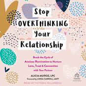 Stop Overthinking Your Relationship by  Alicia Muñoz, LPC audiobook