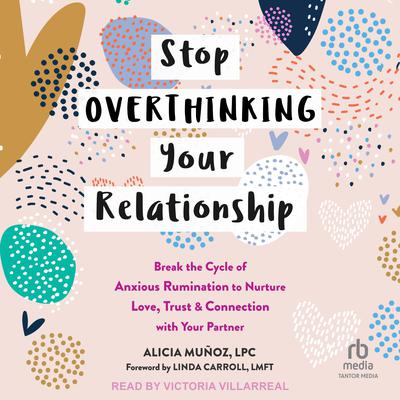 Stop Overthinking Your Relationship by Alicia Muñoz, LPC audiobook