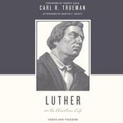 Luther on the Christian Life by  Carl R.  Trueman audiobook