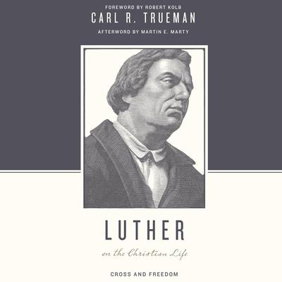 Luther on the Christian Life by Carl R.  Trueman audiobook