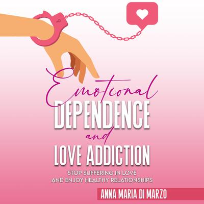 Emotional Dependence and Love addiction by Anna Maria Di Marzo audiobook