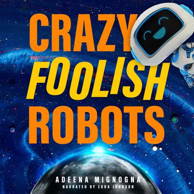 Crazy Foolish Robots by Adeena Mignogna audiobook