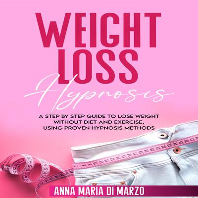 Weight Loss Hypnosis by Anna Maria Di Marzo audiobook