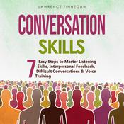 Conversation Skills: 7 Easy Steps to Master Listening Skills, Interpersonal Feedback, Difficult Conversations & Voice Training by  Lawrence Finnegan audiobook
