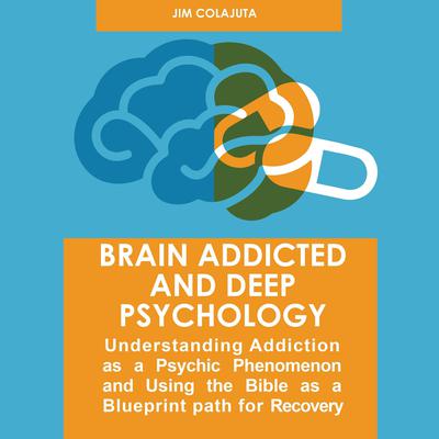 Brain Addicted and Deep Psychology by Jim Colajuta audiobook