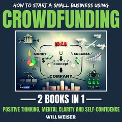 How To Start A Small Business Using Crowdfunding 2 Books In 1 by Will Weiser audiobook