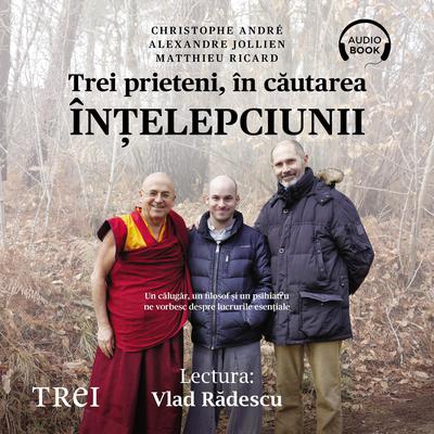 Trei prieteni, în căutarea înţelepciunii by Matthieu Ricard audiobook