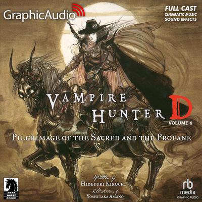 Vampire Hunter D: Volume 6 - Pilgrimage of the Sacred and the Profane [Dramatized Adaptation] by Yoshitaka Amano audiobook