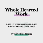 Whole-Hearted Work by  Nate Holdridge audiobook