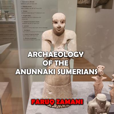 Archaeology of the Anunnaki Sumerians by Faruq Zamani audiobook