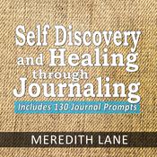 Self Discovery and Healing Through Journaling by  Meredith Lane audiobook