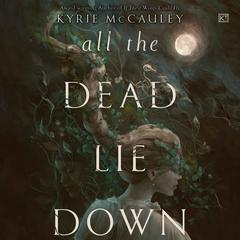 All the Dead Lie Down by Kyrie McCauley audiobook