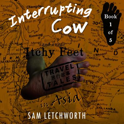 Interrupting Cow and Other Itchy Feet Travel Tales by Sam Letchworth audiobook