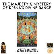 The Majesty & Mystery Of Krsna's Divine Dance by  Radha Krsna Das audiobook