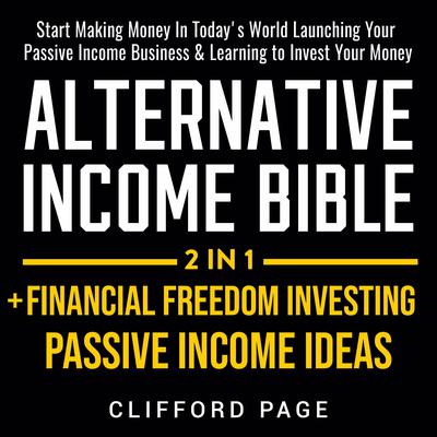 Alternative Income Bible: Passive Income Ideas + Financial Freedom Investing 2-in-1 by Clifford Page audiobook