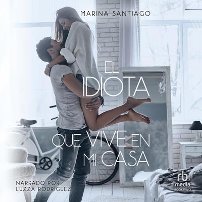 El idiota que vive en mi casa (The Idiot Who Lives in My House) by Marina Santiago audiobook
