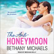 The Anti-Honeymoon by  Bethany Michaels audiobook
