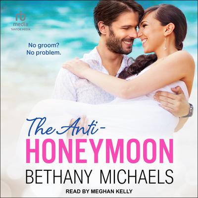 The Anti-Honeymoon by Bethany Michaels audiobook