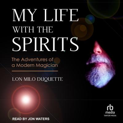 My Life with the Spirits by Lon Milo DuQuette audiobook
